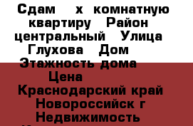 Сдам  2-х  комнатную квартиру › Район ­ центральный › Улица ­ Глухова › Дом ­ 6 › Этажность дома ­ 5 › Цена ­ 20 000 - Краснодарский край, Новороссийск г. Недвижимость » Квартиры аренда   . Краснодарский край,Новороссийск г.